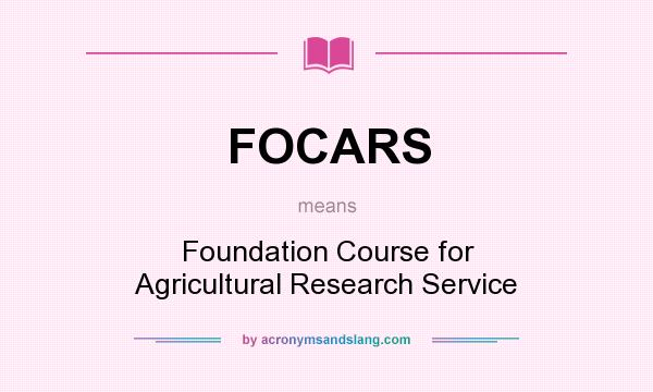 What does FOCARS mean? It stands for Foundation Course for Agricultural Research Service