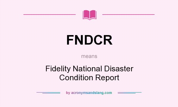 What does FNDCR mean? It stands for Fidelity National Disaster Condition Report