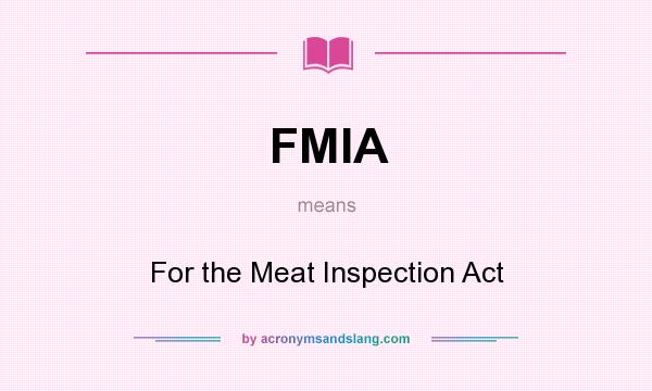 What does FMIA mean? It stands for For the Meat Inspection Act