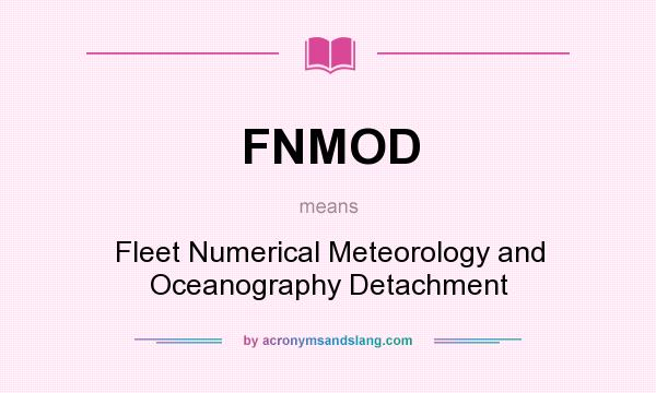 What does FNMOD mean? It stands for Fleet Numerical Meteorology and Oceanography Detachment
