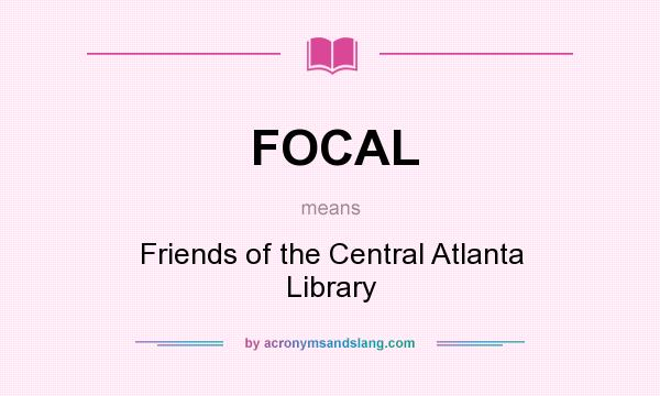 What does FOCAL mean? It stands for Friends of the Central Atlanta Library