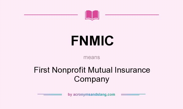 What does FNMIC mean? It stands for First Nonprofit Mutual Insurance Company