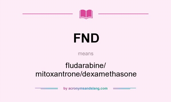 What does FND mean? It stands for fludarabine/ mitoxantrone/dexamethasone