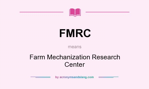 What does FMRC mean? It stands for Farm Mechanization Research Center
