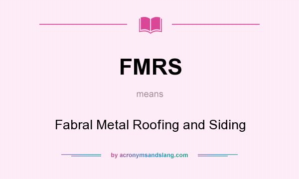 What does FMRS mean? It stands for Fabral Metal Roofing and Siding