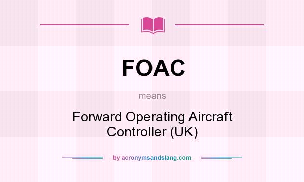 What does FOAC mean? It stands for Forward Operating Aircraft Controller (UK)