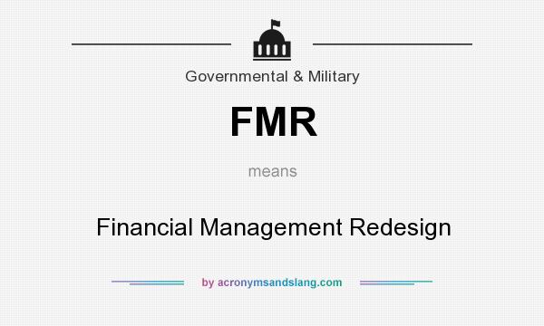 What does FMR mean? It stands for Financial Management Redesign