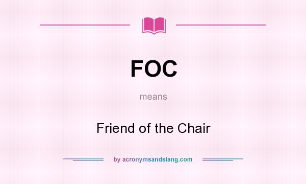 What does FOC mean? It stands for Friend of the Chair