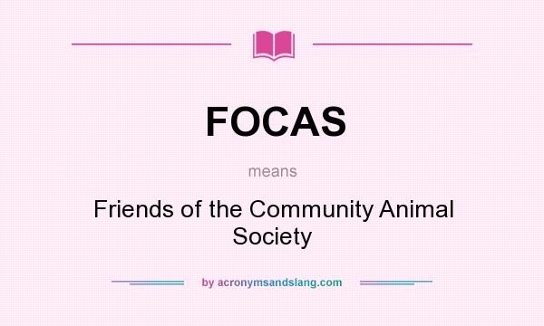 What does FOCAS mean? It stands for Friends of the Community Animal Society