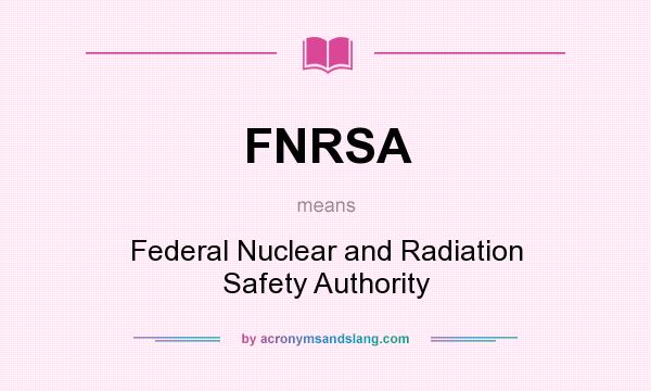 What does FNRSA mean? It stands for Federal Nuclear and Radiation Safety Authority