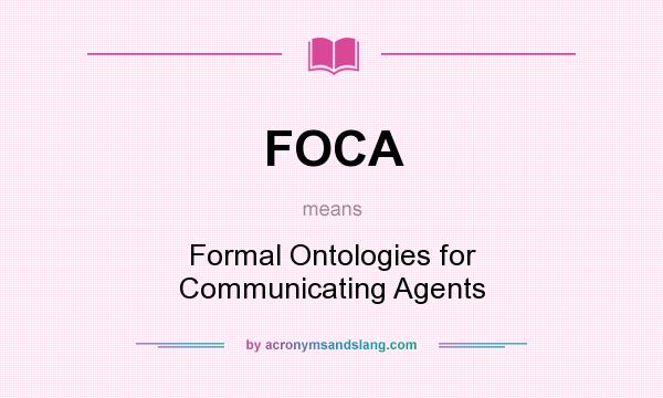What does FOCA mean? It stands for Formal Ontologies for Communicating Agents