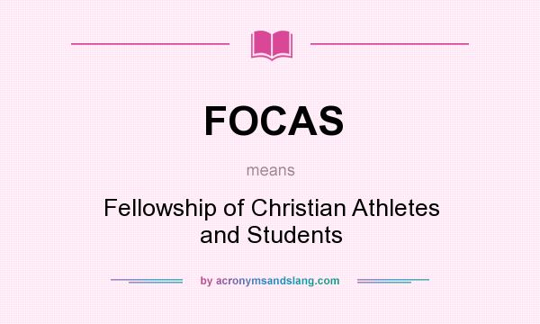 What does FOCAS mean? It stands for Fellowship of Christian Athletes and Students