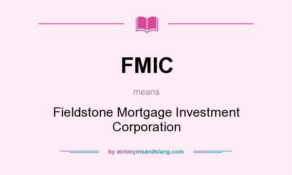 What does FMIC mean? It stands for Fieldstone Mortgage Investment Corporation