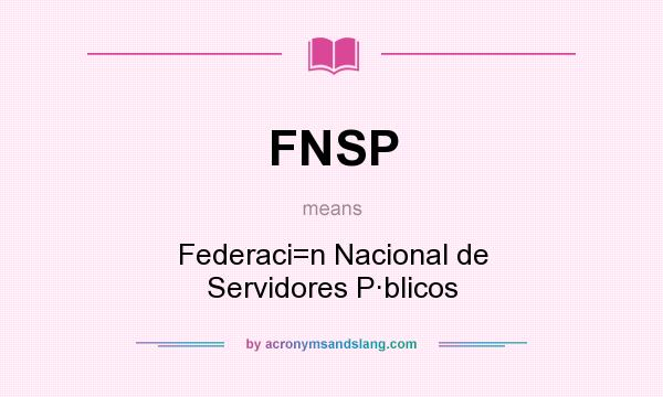What does FNSP mean? It stands for Federaci=n Nacional de Servidores P·blicos