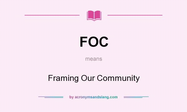 What does FOC mean? It stands for Framing Our Community