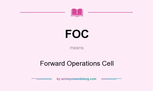 What does FOC mean? It stands for Forward Operations Cell