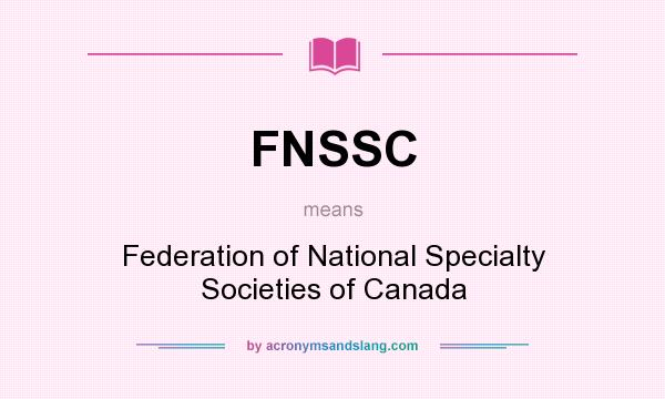 What does FNSSC mean? It stands for Federation of National Specialty Societies of Canada