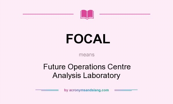What does FOCAL mean? It stands for Future Operations Centre Analysis Laboratory