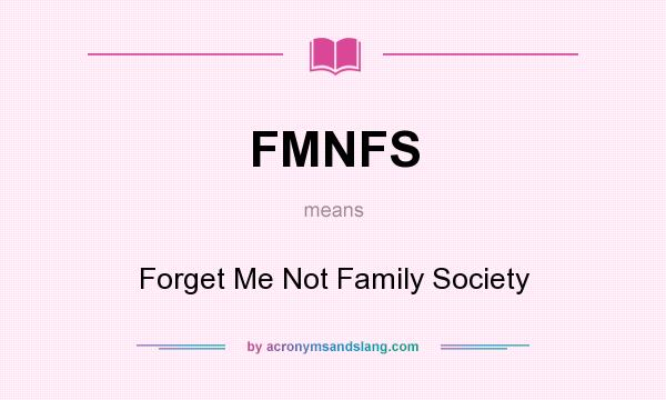 What does FMNFS mean? It stands for Forget Me Not Family Society