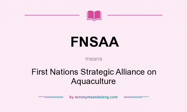 What does FNSAA mean? It stands for First Nations Strategic Alliance on Aquaculture