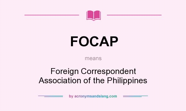 What does FOCAP mean? It stands for Foreign Correspondent Association of the Philippines
