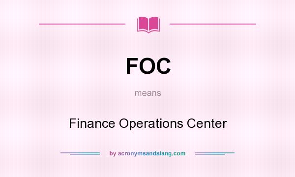 What does FOC mean? It stands for Finance Operations Center
