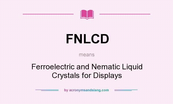 What does FNLCD mean? It stands for Ferroelectric and Nematic Liquid Crystals for Displays