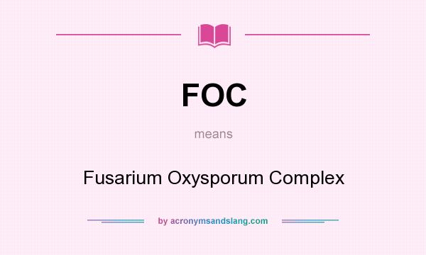 What does FOC mean? It stands for Fusarium Oxysporum Complex