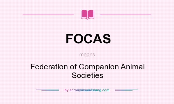 What does FOCAS mean? It stands for Federation of Companion Animal Societies