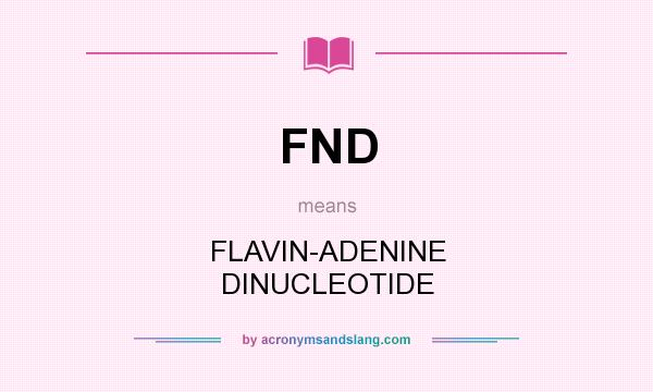 What does FND mean? It stands for FLAVIN-ADENINE DINUCLEOTIDE