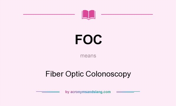 What does FOC mean? It stands for Fiber Optic Colonoscopy