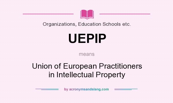 What does UEPIP mean? It stands for Union of European Practitioners in Intellectual Property
