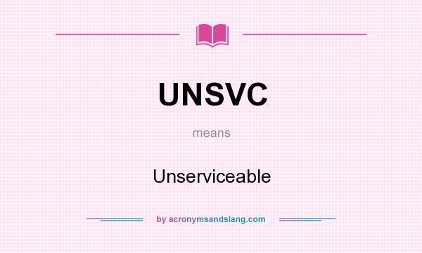 What does UNSVC mean? It stands for Unserviceable