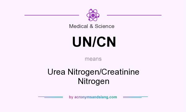 What does UN/CN mean? It stands for Urea Nitrogen/Creatinine Nitrogen