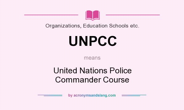 What does UNPCC mean? It stands for United Nations Police Commander Course