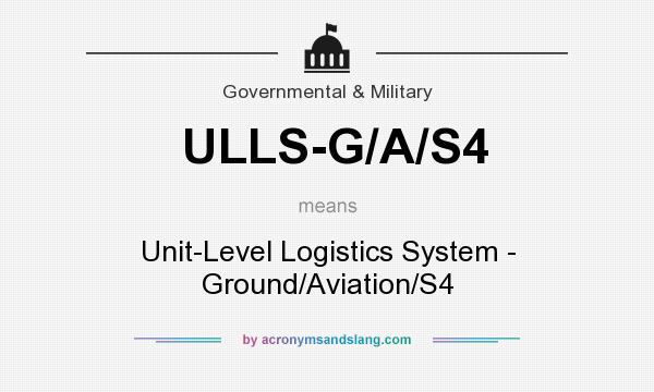 What does ULLS-G/A/S4 mean? It stands for Unit-Level Logistics System - Ground/Aviation/S4