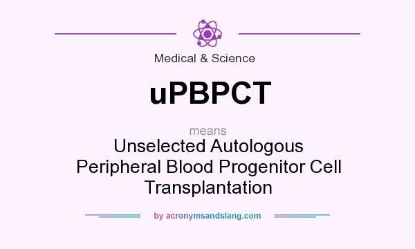 What does uPBPCT mean? It stands for Unselected Autologous Peripheral Blood Progenitor Cell Transplantation