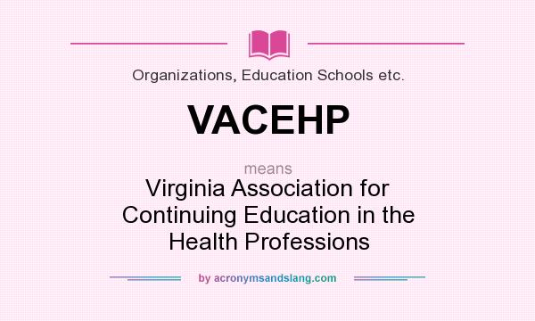 What does VACEHP mean? It stands for Virginia Association for Continuing Education in the Health Professions