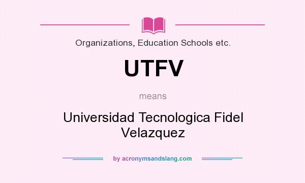 What does UTFV mean? It stands for Universidad Tecnologica Fidel Velazquez
