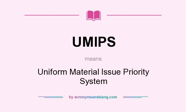 What does UMIPS mean? It stands for Uniform Material Issue Priority System