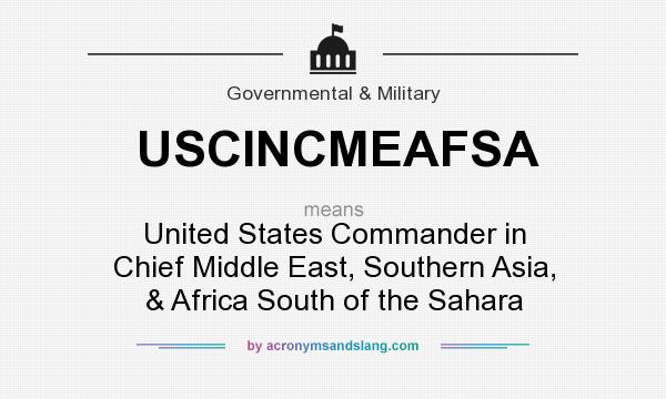 What does USCINCMEAFSA mean? It stands for United States Commander in Chief Middle East, Southern Asia, & Africa South of the Sahara