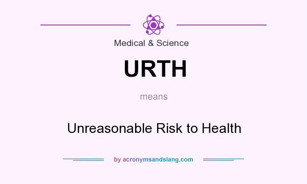 What does URTH mean? It stands for Unreasonable Risk to Health