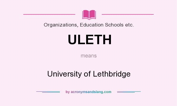 What does ULETH mean? It stands for University of Lethbridge