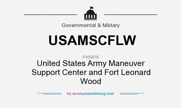 What does USAMSCFLW mean? It stands for United States Army Maneuver Support Center and Fort Leonard Wood