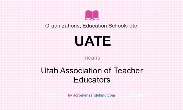What does UATE mean? It stands for Utah Association of Teacher Educators