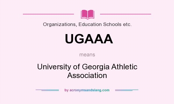 What does UGAAA mean? It stands for University of Georgia Athletic Association