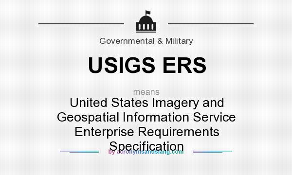 What does USIGS ERS mean? It stands for United States Imagery and Geospatial Information Service Enterprise Requirements Specification