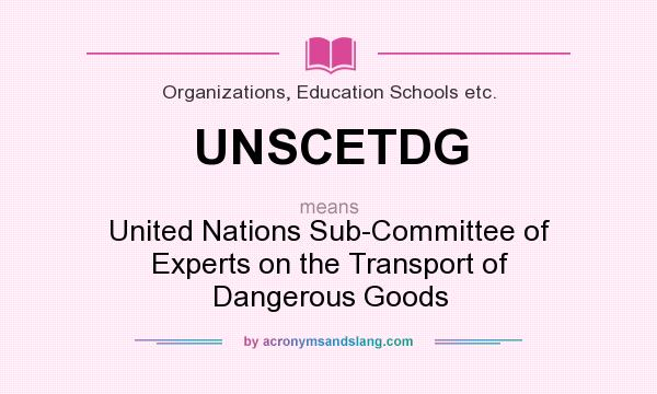 What does UNSCETDG mean? It stands for United Nations Sub-Committee of Experts on the Transport of Dangerous Goods