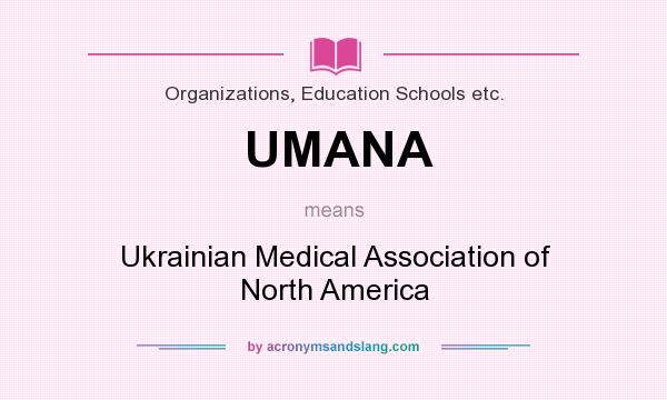 What does UMANA mean? It stands for Ukrainian Medical Association of North America