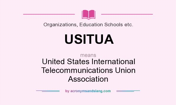 What does USITUA mean? It stands for United States International Telecommunications Union Association